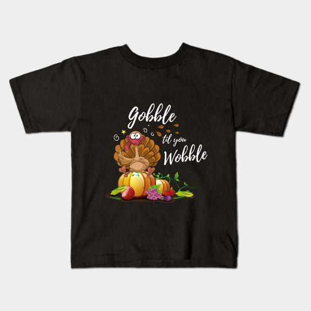 Gobble Til You Wobble Funny Thanksgiving Day Dinner Shirt Kids T-Shirt by stearman